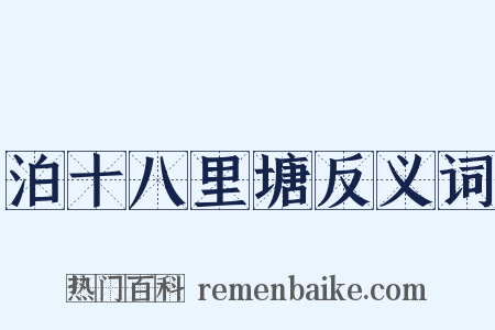 泊十八里塘反义词是什么意思的图片